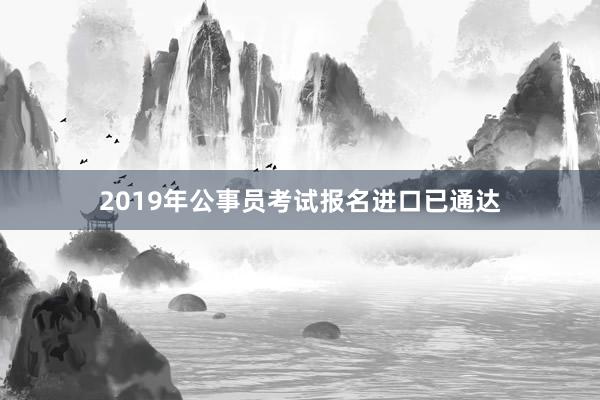 2019年公事员考试报名进口已通达
